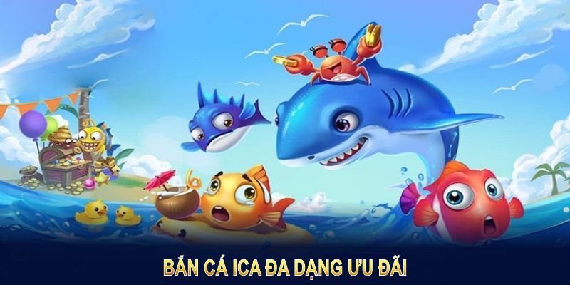 Bắn cá Ica đa dạng ưu đãi mang lại nhiều lợi nhuận cho thành viên