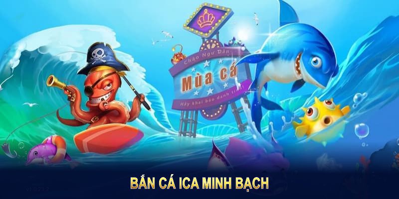 Bắn cá Ica minh bạch mang đến trải nghiệm cạnh tranh hấp dẫn