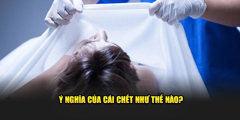 Ý nghĩa của cái chết như thế nào?